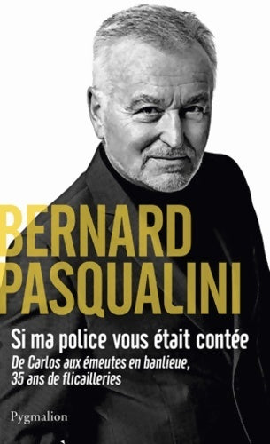 Si ma police vous était contée. De Carlos aux émeutes en banlieue 35 ans de flicailleries - Bernard Pasqualini - Livre