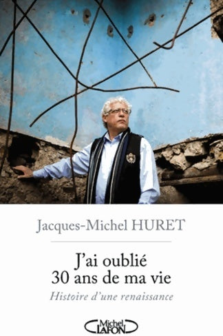 Livrenpoche : J'ai oublié 30 ans de ma vie. Histoire d'une renaissance - Jacques-Michel Huret - Livre
