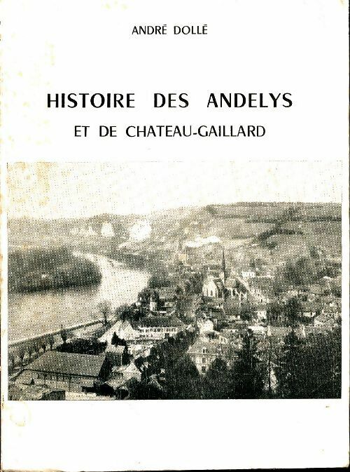 Livrenpoche : Histoire des Andelys et de Château-Gaillard - André Dollé - Livre