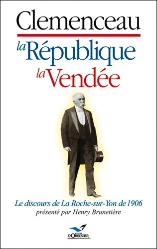 Clemenceau, la république la Vendée. Le discours de la Roche-sur-Yon de 1906 - Henry Brunetière - Livre