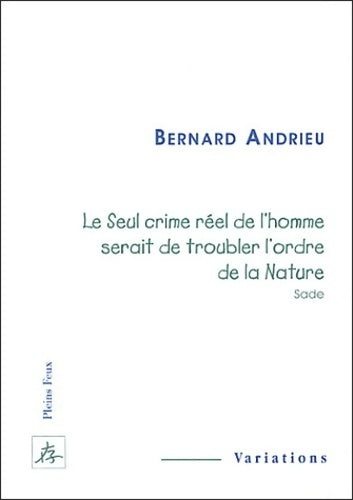Livrenpoche : Le seul crime réel de l'homme serait de troubler l'ordre de la nature - Bernard Andrieu - Livre