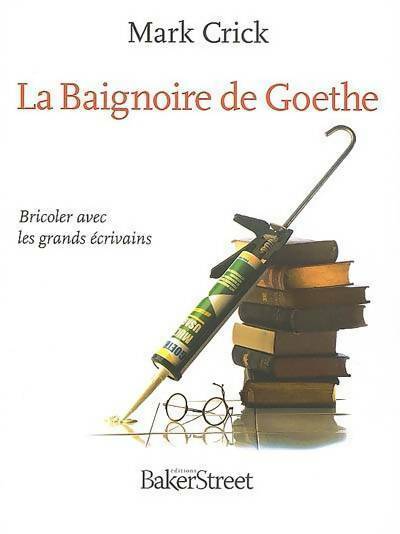 Livrenpoche : La baignoire de Goethe. Bricoler avec les grands écrivains - Mark Crick - Livre