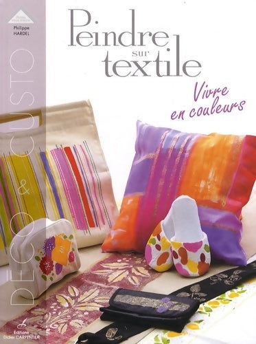 Livrenpoche : Peindre sur textile : Vivre en couleurs - Philippe Hardel - Livre