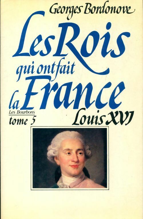 Livrenpoche : Les rois qui ont fait la France : Louis XVI - Georges Bordonove - Livre