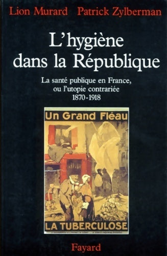Livrenpoche : L'hygiène dans la république. La santé publique en France ou l'utopie contrariée - Lion Murard - Livre