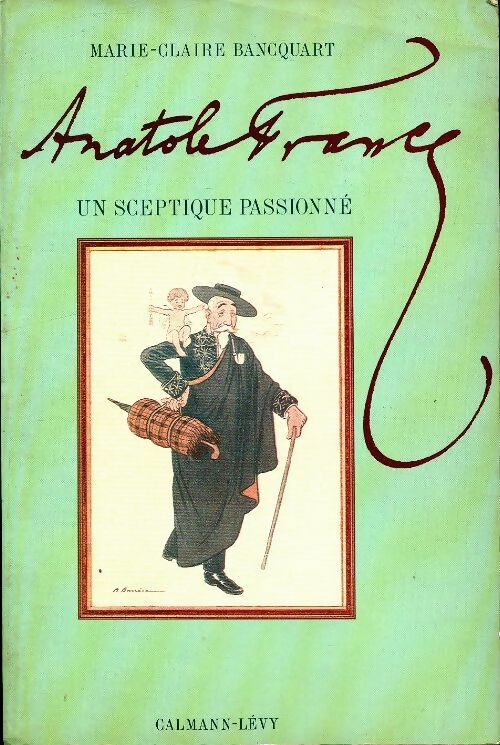 Anatole France : Un sceptique passionné - Marie-Claire Bancquart - Livre