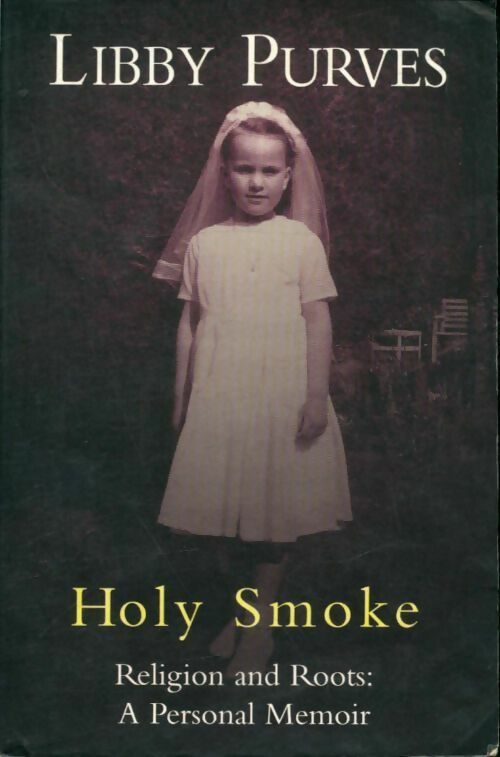 Livrenpoche : Holy smoke. Religion and roots : a personal memoir - Libby Purves - Livre