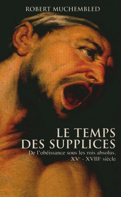 Livrenpoche : Le temps des supplices : de l'obéissance sous les rois absolus (XVè-XVIIIè siècle) - Robert Muchembled - Livre