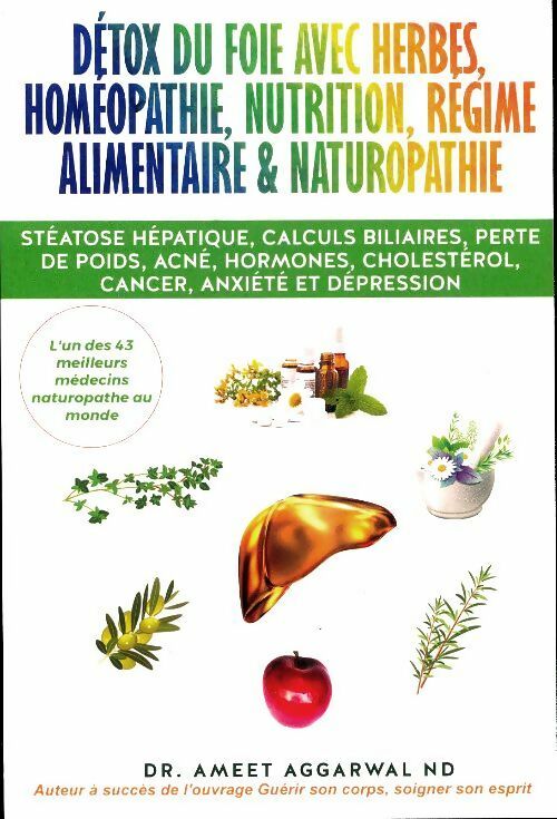 Livrenpoche : Détox du foie avec herbes, homéopathie, nutrition, régime alimentaire & naturopathie : Stéatose hépatique calculs biliaires perte de poids acné hormones cholestérol cancer anxiété et dépression - Dr. Ameet Aggarwal Nd - Livre