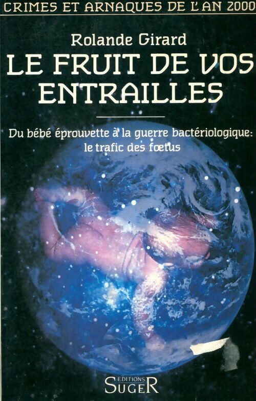 Livrenpoche : Le fruit de vos entrailles. Du bébé éprouvette a la guerre bactériologique le trafic des foetus - Rolande Girard - Livre