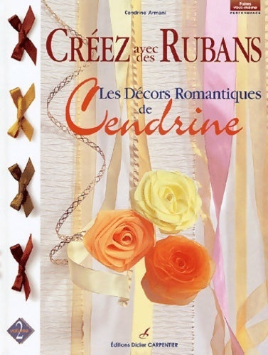 Livrenpoche : Créez avec des rubans. Les décors romantiques de Cendrine - Cendrine Armani - Livre