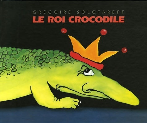 Livrenpoche : Le roi crocodile - Grégoire Solotareff - Livre