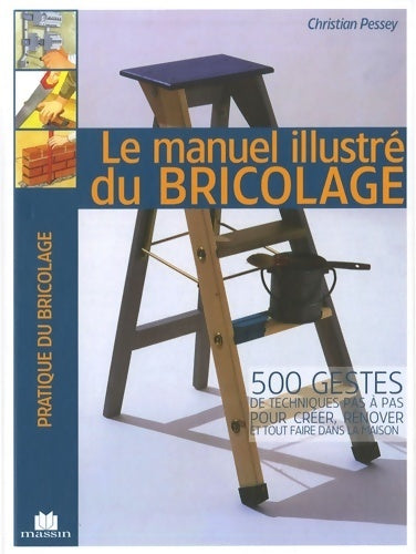 Le manuel illustré du bricolage : 500 gestes de techniques pas à pas pour créer rénover et tout faire dans la maison - Thierry Lamarre - Livre