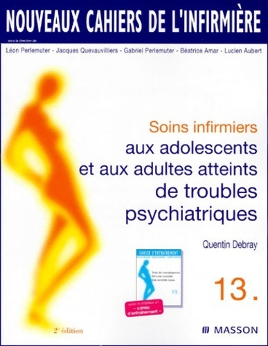 Nouveaux cahiers de l'infirmière Tome XIII : Soins infirmiers aux adolescents et aux adultes atteints de troubles psychiatriques 2e édition - Quentin Debray - Livre