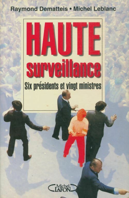 Livrenpoche : Haute surveillance Six présidents et vingt ministres - Michel Raymond; Leblanc - Livre