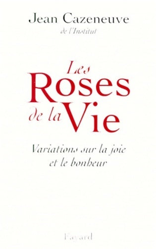Livrenpoche : Les roses de la vie. Variations sur la joie et le bonheur - Jean Cazeneuve - Livre