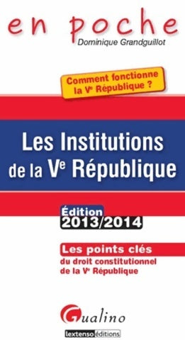 Livrenpoche : Les institutions de la Ve république 2013-2014 - Dominique Grandguillot - Livre