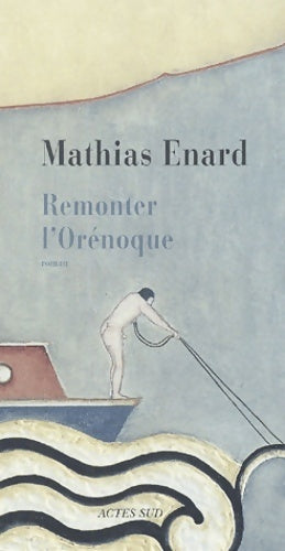 Remonter l'Orénoque - Mathias Enard - Livre