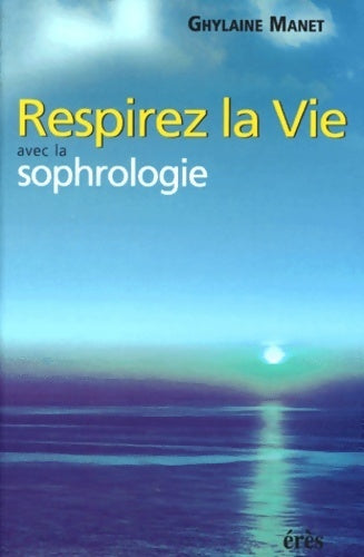 Respirez la vie avec la sophrologie - Ghylaine Manet - Livre