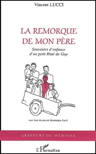 Livrenpoche : La remorque de mon père : Souvenirs d'enfance d'un petit rital de gap - Vincent Lucci - Livre