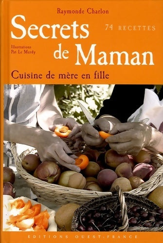 Livrenpoche : Secrets de maman : La cuisine de mère en fille 74 recettes - Raymonde Charlon - Livre