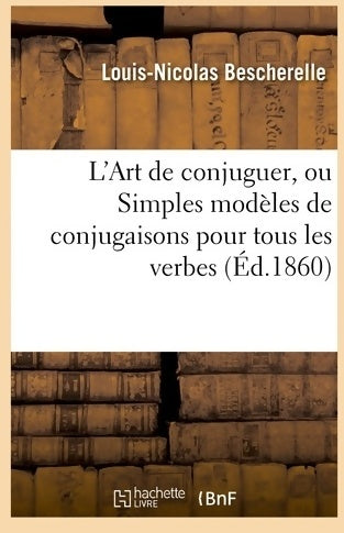 Livrenpoche : L'art de conjuguer ou simples modèles de conjugaisons pour tous les verbes de la langue française - Louis-nicolas Bescherelle - Livre