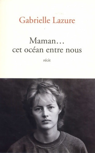Livrenpoche : Maman... Cet océan entre nous - Gabrielle Lazure - Livre