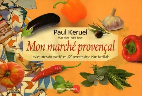 Livrenpoche : Mon marché provençal : Les légumes du marché en 120 recettes de cuisine familiale - Paul Keruel - Livre