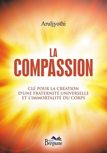 Livrenpoche : La compassion - clé pour la création d'une fraternité universelle et l'immortalité du corps - Aruljyothi - Livre