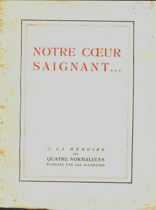 Livrenpoche : Notre coeur saignant :. A la mémoire des 4 normaliens fusillés par les allemands. Hommage liminaire de m. André lamalle... Bois gravé de jean François - Louis Coiffier - Livre