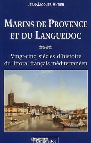 Livrenpoche : Marins de Provence et du Languedoc : Vingt-cinq siècles d'histoire du littoral français méditerranéen - Jean-Jacques Antier - Livre