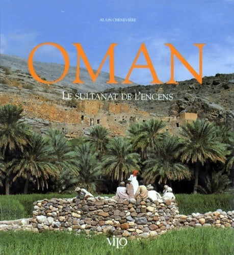 Oman : Le sultanat de l'encens - Alain Chenevière - Livre