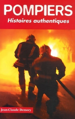 Pompiers : Histoires authentiques - Jean-Claude Demory - Livre