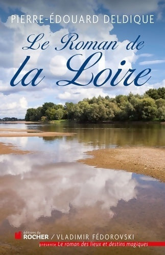 Livrenpoche : Le roman de la Loire - Pierre-Edouard Deldique - Livre