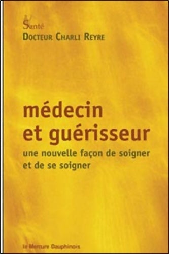 Livrenpoche : Médecin et guérisseur - une nouvelle façon de soigner et de se soigner - Charli Reyre - Livre