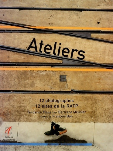 Livrenpoche : Ateliers. 12 photographes 12 sites de la ratp - François Bon - Livre