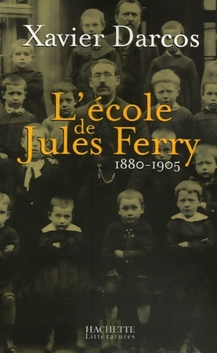 Livrenpoche : L'école de jules ferry 1880-1905 - Xavier Darcos - Livre