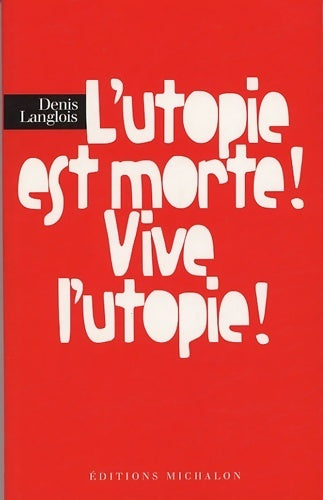 Livrenpoche : L'utopie est morte vive l'utop - Denis Langlois - Livre