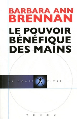 Pouvoir benefique des mains - Barbara-ann Brennan - Livre