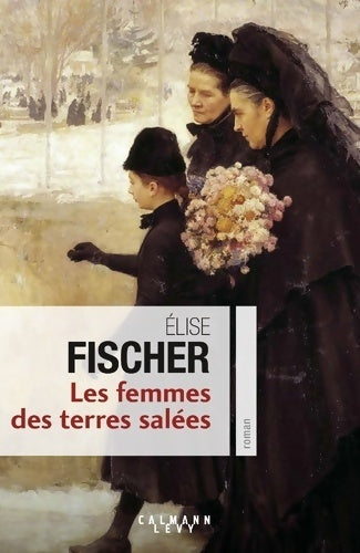 Livrenpoche : Les femmes des terres salées Tome I - Elise Fischer - Livre