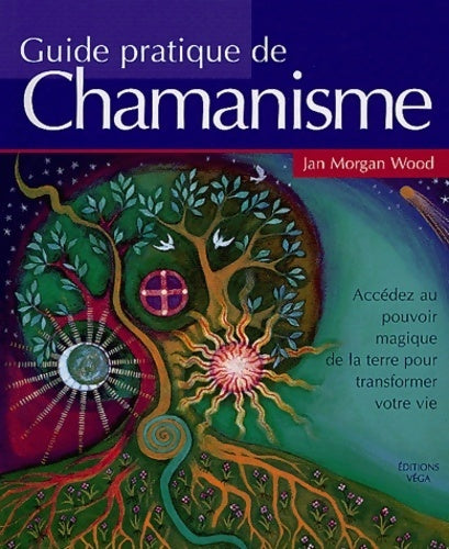 Guide pratique du chamanisme : Découvrez le pouvoir de la magie de la terre pour transformer votre vie - Jan-morgan Wood - Livre