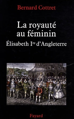 Livrenpoche : La royauté au féminin : Élisabeth ire d'Angleterre - Bernard Cottret - Livre