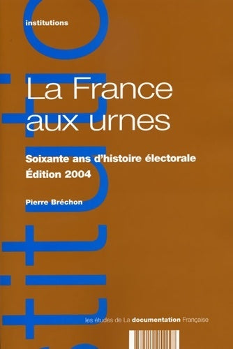 Livrenpoche : La France aux urnes : Soixante ans d'histoire électorale édition 2004 - Pierre Bréchon - Livre