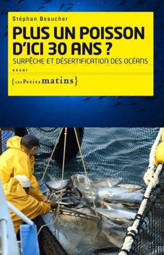 Livrenpoche : Plus un poisson d'ici 30 ans ? surpêche et désertif : Surpêche et désertification des océans (essais t. 28) - Stéphan Beaucher - Livre