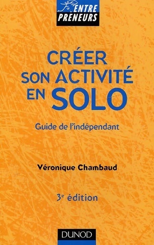 Livrenpoche : Créer son activité en solo - 3ème édition - guide de l'indépendant : Guide de l'indépendant - Véronique Chambaud - Livre