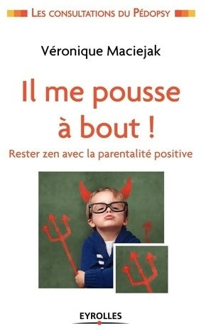 Il me pousse à bout : Rester zen avec la parentalité positive - Véronique Maciejak - Livre