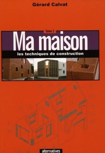 Livrenpoche : Ma maison Tome II : Les techniques de construction - Gérard Calvat - Livre