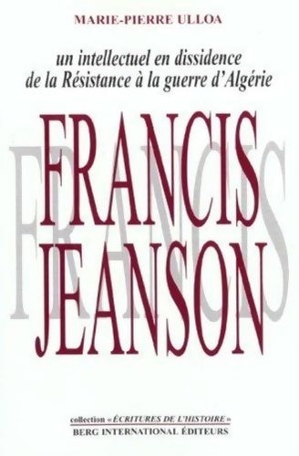 Livrenpoche : Francis jeanson : Un intellectuel en dissidence de la résistence à la guerre d'Algérie - Marie-pierre Ulloa - Livre