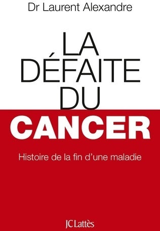 Livrenpoche : La défaite du cancer - Dr Laurent Alexandre - Livre
