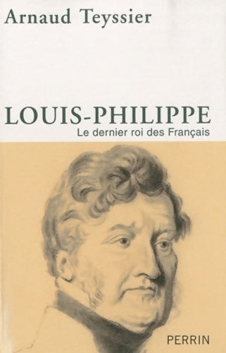 Louis-philippe : Le dernier roi des français - Arnaud Teyssier - Livre